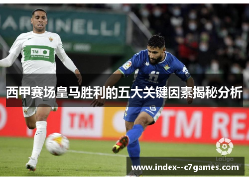 西甲赛场皇马胜利的五大关键因素揭秘分析