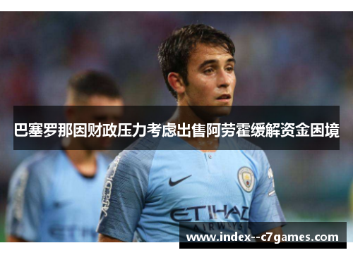 巴塞罗那因财政压力考虑出售阿劳霍缓解资金困境