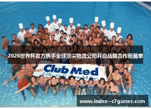 2026世界杯官方携手全球顶尖物流公司开启战略合作新篇章